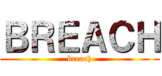 ＢＲＥＡＣＨ (breach)