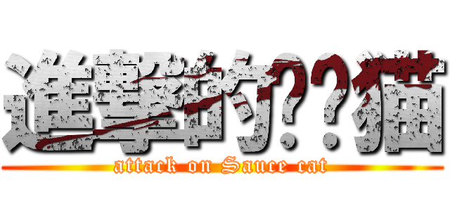 進撃的醬貓猫 (attack on Sauce cat)