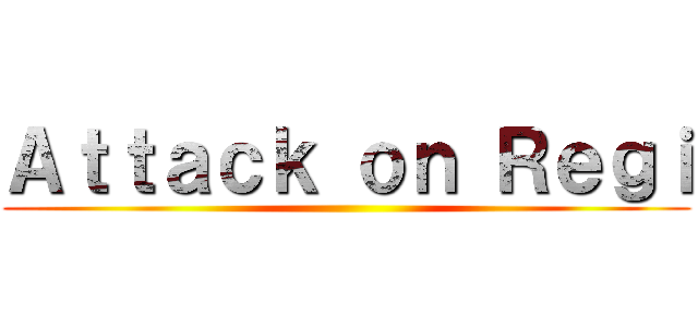 Ａｔｔａｃｋ ｏｎ Ｒｅｇｉ ()