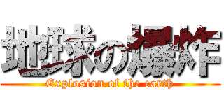 地球の爆炸 (Explosion of the earth)