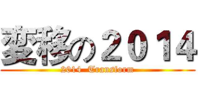 変移の２０１４ (2014  Transform)