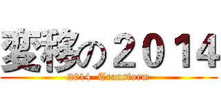 変移の２０１４ (2014  Transform)