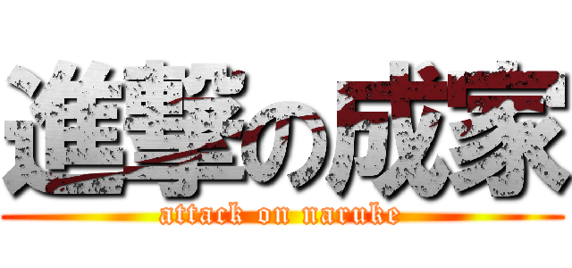 進撃の成家 (attack on naruke)