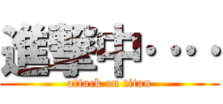進撃中‥‥ (attack on titan)