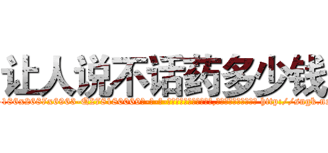 让人说不话药多少钱 (让人说不话药多少钱【电-186x2687x6963-Q278180069元-吉-药-业】我们做的是长期生意,靠的是老客户长期支持 http://sngk.net/99frlR
)