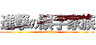 進撃の誤字家族 (my family)