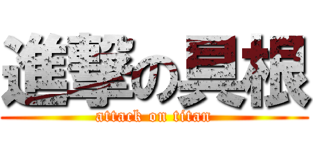 進撃の具根 (attack on titan)