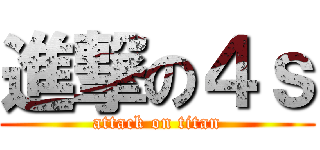 進撃の４ｓ (attack on titan)