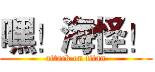嘿！海怪！ (attack on titan)