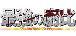 最強の廚比 (Best Chef Bobby)