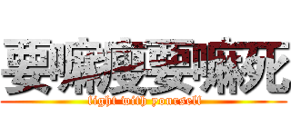要嘛瘦要嘛死 ( fight with yourself)