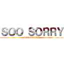 ＳＯＯ ＳＯＲＲＹ (SOO SORRY)