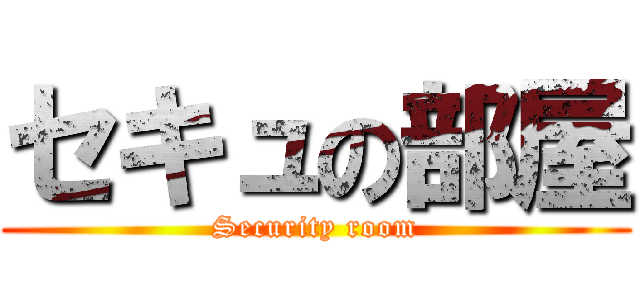 セキュの部屋 (Security room)