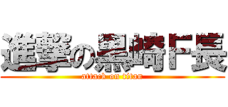 進撃の黒崎Ｆ長 (attack on titan)