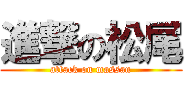 進撃の松尾 (attack on massan)