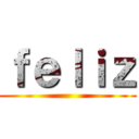 ｆｅｌｉｚ ()