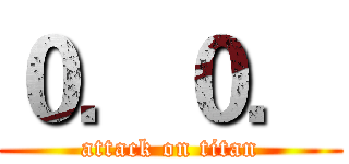 ０．０． (attack on titan)