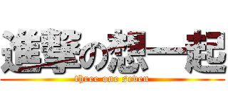 進撃の想一起 (three one seven)