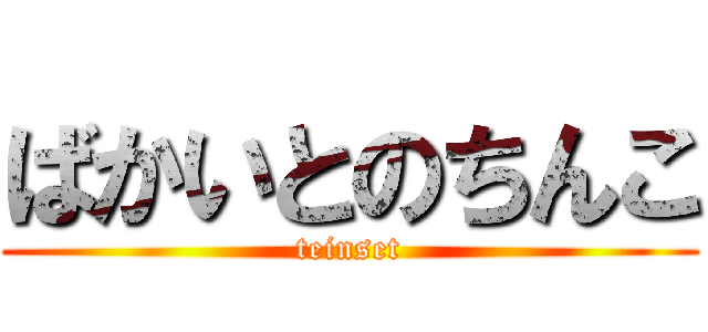 ばかいとのちんこ (teinset)
