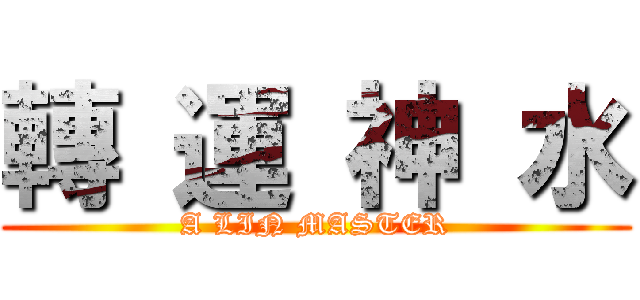 轉 運 神 水 (A LIN MASTER)