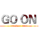 ＧＯ ＯＮ  (attack on titan)