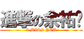 進撃の余祐瑋 (I MISS YOU)
