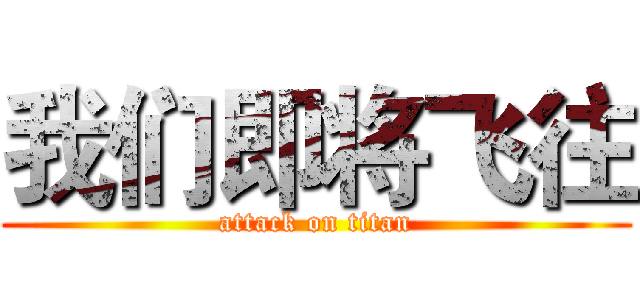 我们即将飞往 (attack on titan)