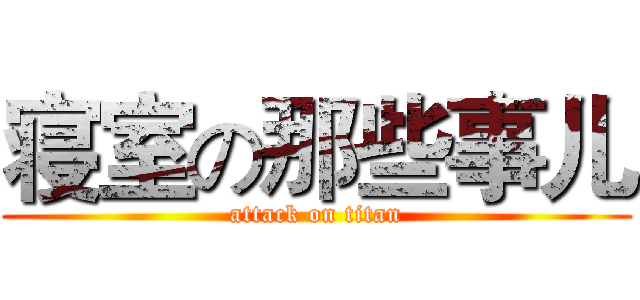寝室の那些事儿 (attack on titan)