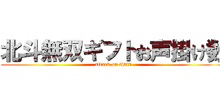 北斗無双ギフトお声掛け数 (attack on titan)