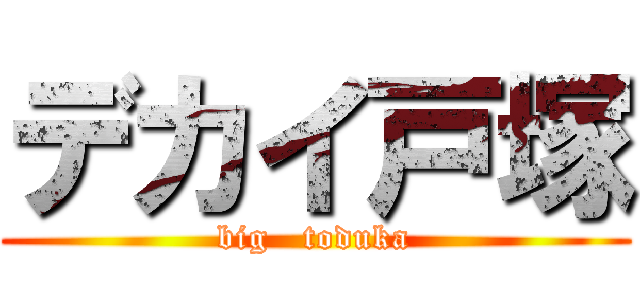 デカイ戸塚 (big   toduka)