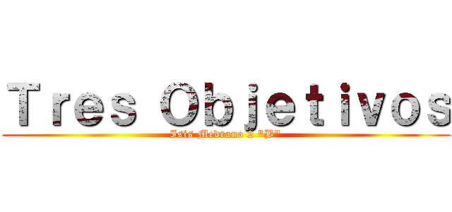 Ｔｒｅｓ Ｏｂｊｅｔｉｖｏｓ (Isis Medrano 2 "B")
