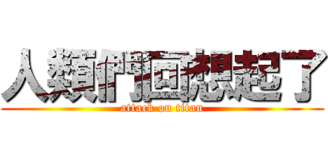 人類們回想起了 (attack on titan)