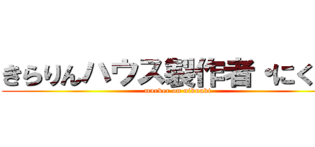 きらりんハウス製作者・にくあき (marker on nikuaki)