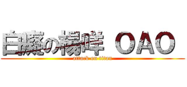 白癡の楊咩 ＯＡＯ  (attack on titan)