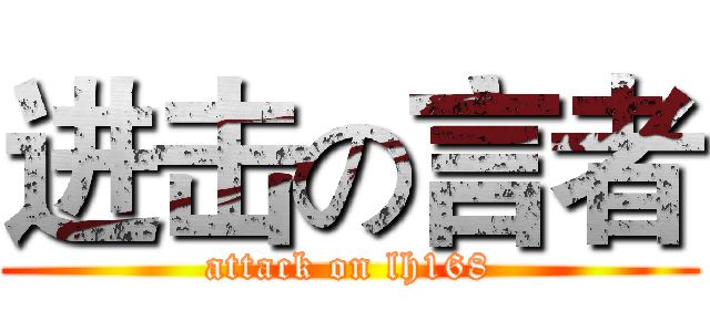 进击の言者 (attack on lh168)
