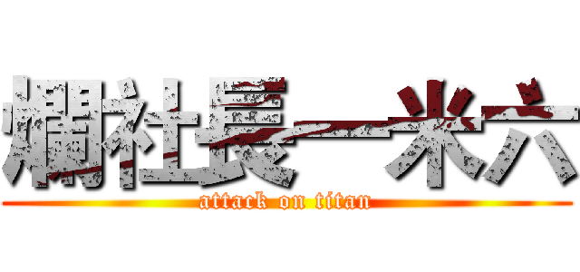 爛社長一米六 (attack on titan)