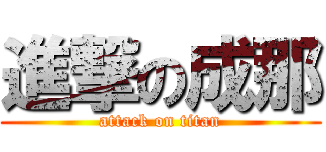 進撃の成那 (attack on titan)