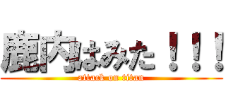 鹿内はみた！！！ (attack on titan)