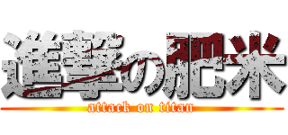 進撃の肥米 (attack on titan)