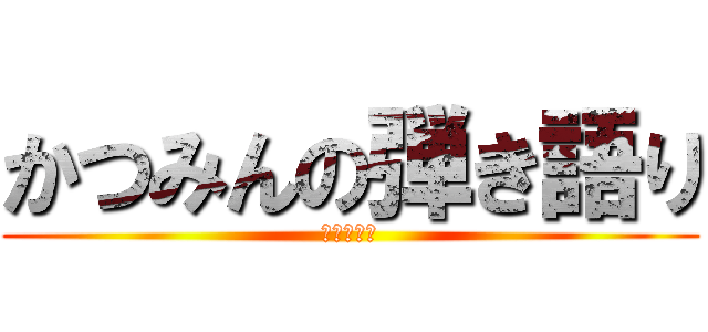 かつみんの弾き語り (ぐだります)