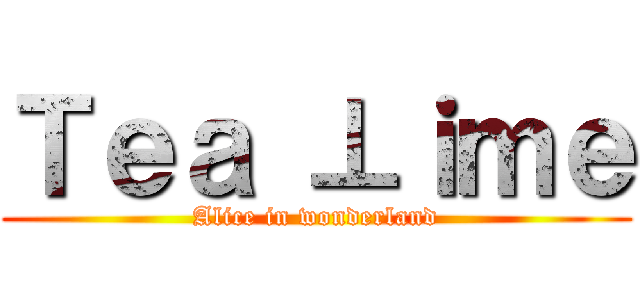 Ｔｅａ ⊥ｉｍｅ (Alice in wonderland)