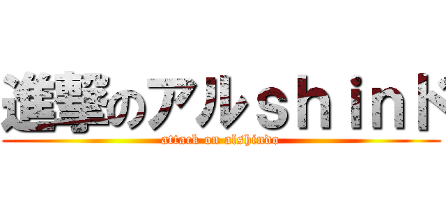 進撃のアルｓｈｉｎド (attack on alshindo)