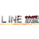 ＬＩＮＥ 放置 (line houti)