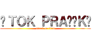 ÚＴＯＫ ＰＲＡŽÁＫŮ (attack on titan)