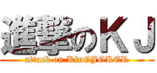 進撃のＫＪ (attack on KinGJOKER)