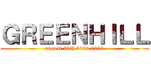 ＧＲＥＥＮＨＩＬＬ (august 30th 2000-0000)