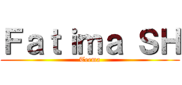 Ｆａｔｉｍａ ＳＨ (Teema)