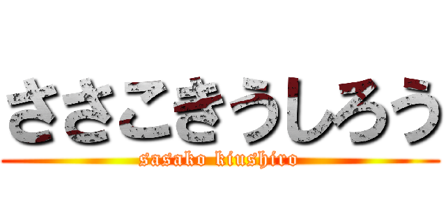 ささこきうしろう (sasako kiushiro)
