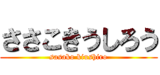 ささこきうしろう (sasako kiushiro)