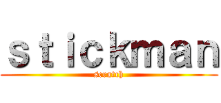 ｓｔｉｃｋｍａｎ (scratch)